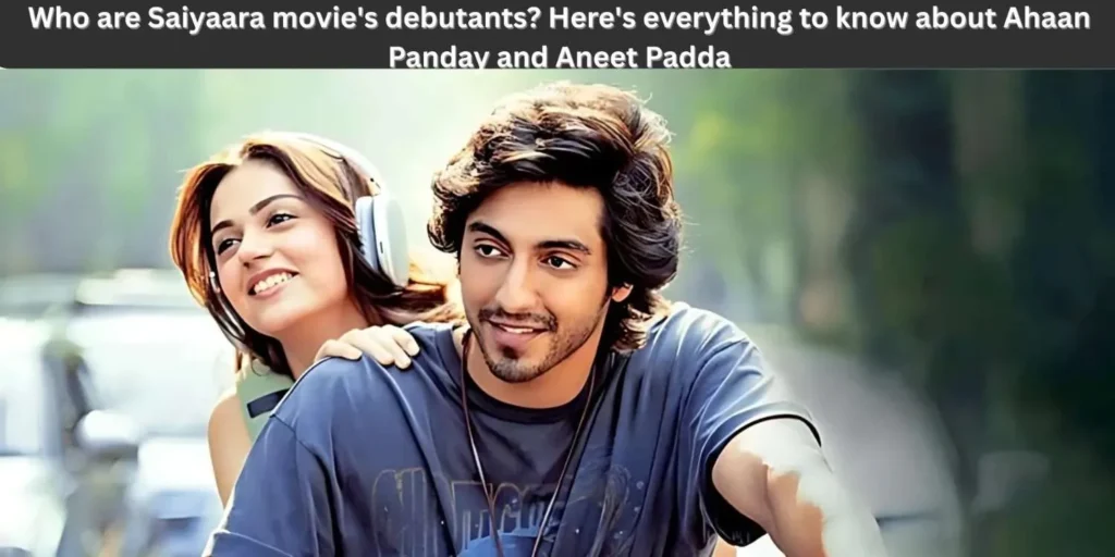 Who are Saiyaara movie's debutants Here's everything to know about Ahaan Panday and Aneet Padda